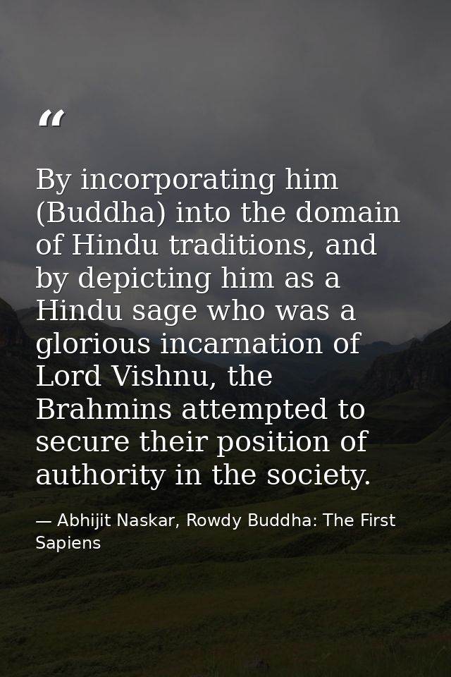 By incorporating him (Buddha) into the domain of Hindu traditions, and by depicting him as a Hindu sage who was a glorio — Abhijit Naskar, Rowdy Buddha: The First Sapiens
