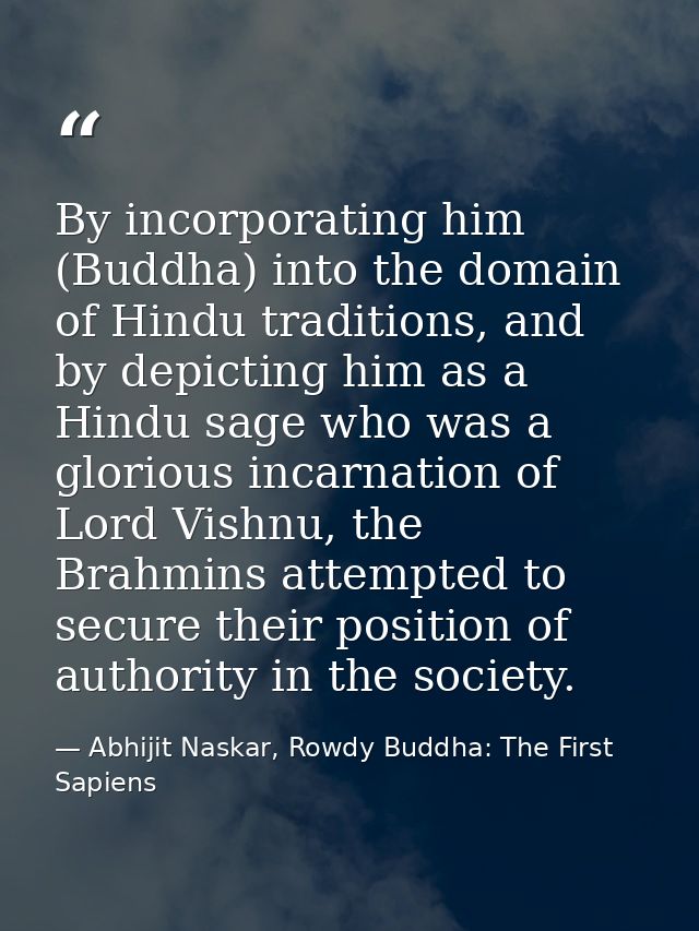 By incorporating him (Buddha) into the domain of Hindu traditions, and by depicting him as a Hindu sage who was a glorio — Abhijit Naskar, Rowdy Buddha: The First Sapiens