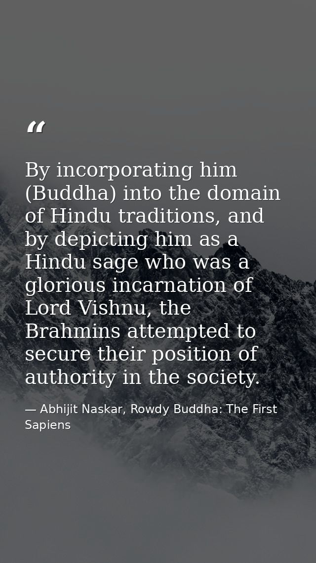 By incorporating him (Buddha) into the domain of Hindu traditions, and by depicting him as a Hindu sage who was a glorio — Abhijit Naskar, Rowdy Buddha: The First Sapiens