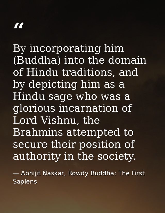 By incorporating him (Buddha) into the domain of Hindu traditions, and by depicting him as a Hindu sage who was a glorio — Abhijit Naskar, Rowdy Buddha: The First Sapiens