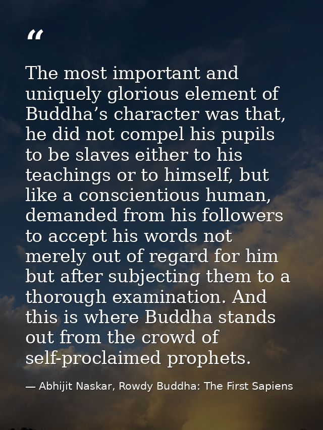 The most important and uniquely glorious element of Buddha’s character was that, he did not compel his pupils to be slav — Abhijit Naskar, Rowdy Buddha: The First Sapiens