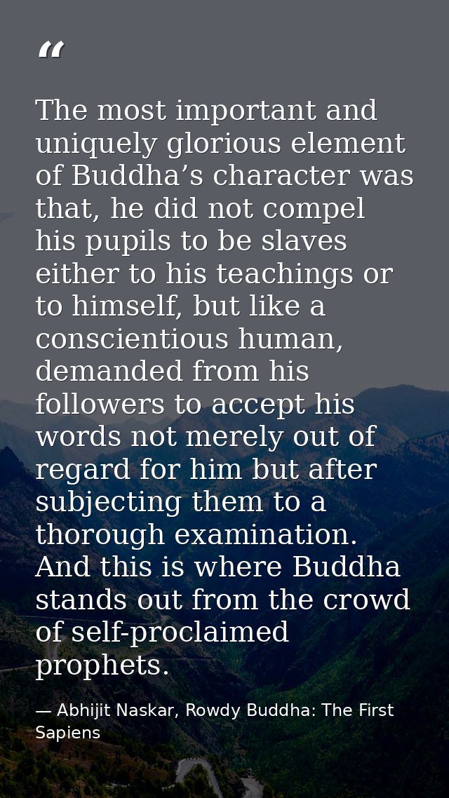 The most important and uniquely glorious element of Buddha’s character was that, he did not compel his pupils to be slav — Abhijit Naskar, Rowdy Buddha: The First Sapiens