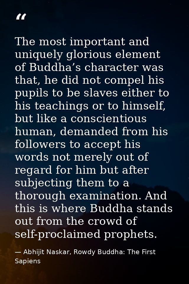 The most important and uniquely glorious element of Buddha’s character was that, he did not compel his pupils to be slav — Abhijit Naskar, Rowdy Buddha: The First Sapiens