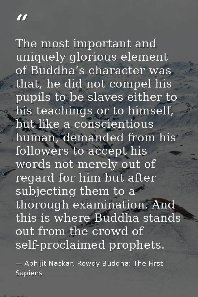 The most important and uniquely glorious element of Buddha’s character was that, he did not compel his pupils to be slav — Abhijit Naskar, Rowdy Buddha: The First Sapiens