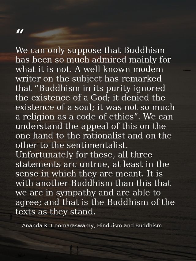 We can only suppose that Buddhism has been so much admired mainly for what it is not. A well known modem writer on the s — Ananda K. Coomaraswamy, Hinduism and Buddhism