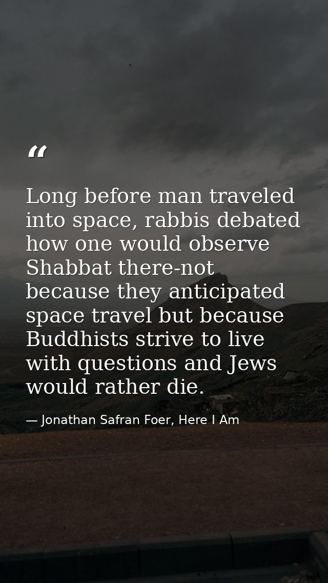 Long before man traveled into space, rabbis debated how one would observe Shabbat there-not because they anticipated spa — Jonathan Safran Foer, Here I Am