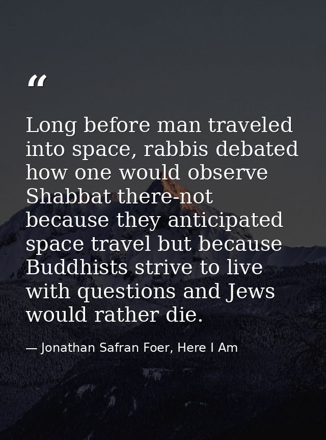 Long before man traveled into space, rabbis debated how one would observe Shabbat there-not because they anticipated spa — Jonathan Safran Foer, Here I Am