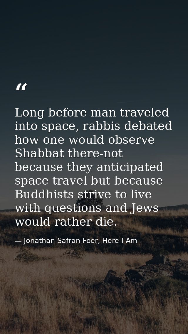 Long before man traveled into space, rabbis debated how one would observe Shabbat there-not because they anticipated spa — Jonathan Safran Foer, Here I Am