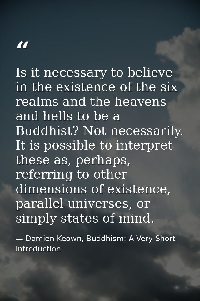 Is it necessary to believe in the existence of the six realms and the heavens and hells to be a Buddhist? Not necessaril — Damien Keown, Buddhism: A Very Short Introduction