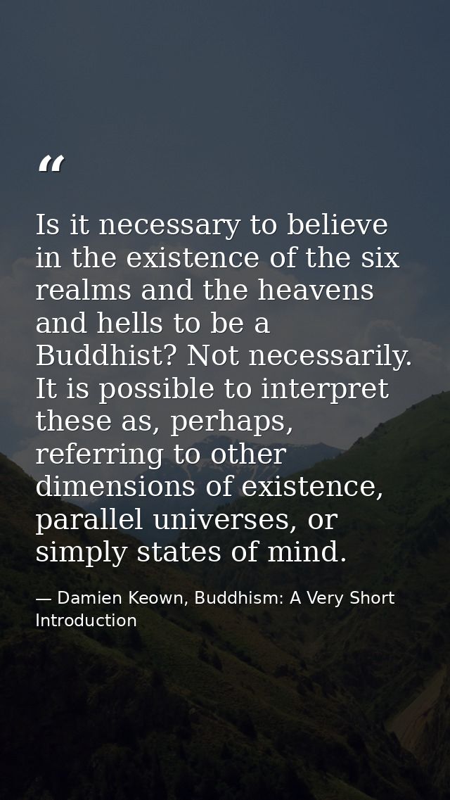 Is it necessary to believe in the existence of the six realms and the heavens and hells to be a Buddhist? Not necessaril — Damien Keown, Buddhism: A Very Short Introduction