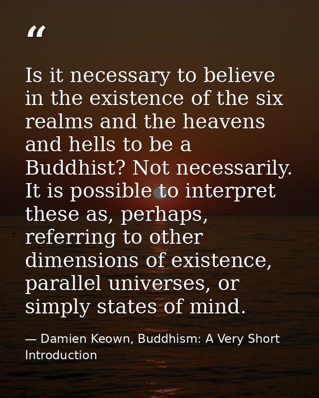Is it necessary to believe in the existence of the six realms and the heavens and hells to be a Buddhist? Not necessaril — Damien Keown, Buddhism: A Very Short Introduction