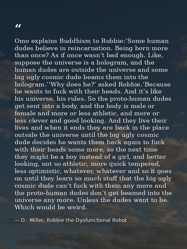 Omo explains Buddhism to Robbie:‘Some human dudes believe in reincarnation. Being born more than once? As if once wasn’t — D.  Miller, Robbie the Dysfunctional Robot