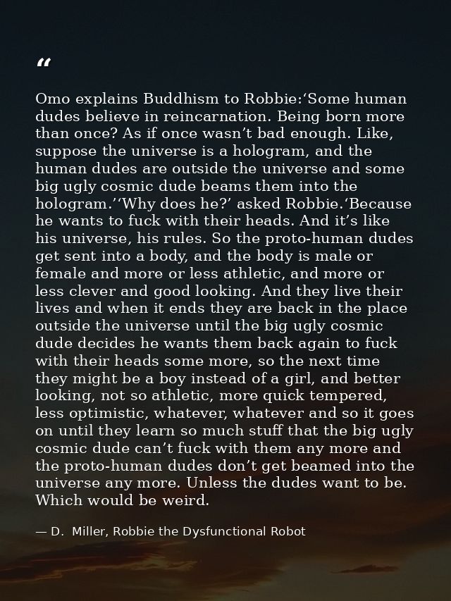 Omo explains Buddhism to Robbie:‘Some human dudes believe in reincarnation. Being born more than once? As if once wasn’t — D.  Miller, Robbie the Dysfunctional Robot