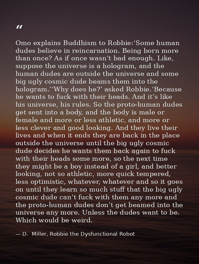 Omo explains Buddhism to Robbie:‘Some human dudes believe in reincarnation. Being born more than once? As if once wasn’t — D.  Miller, Robbie the Dysfunctional Robot