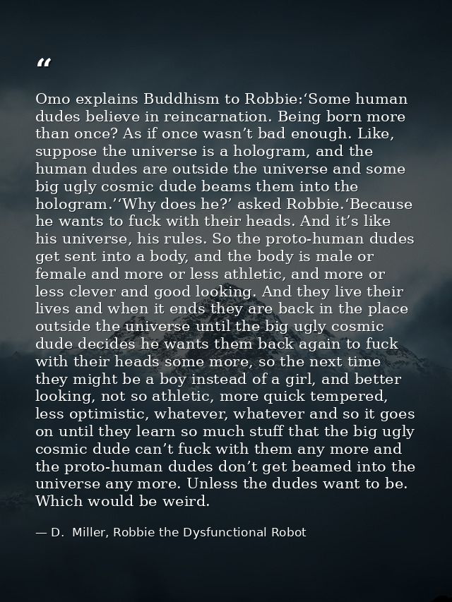 Omo explains Buddhism to Robbie:‘Some human dudes believe in reincarnation. Being born more than once? As if once wasn’t — D.  Miller, Robbie the Dysfunctional Robot