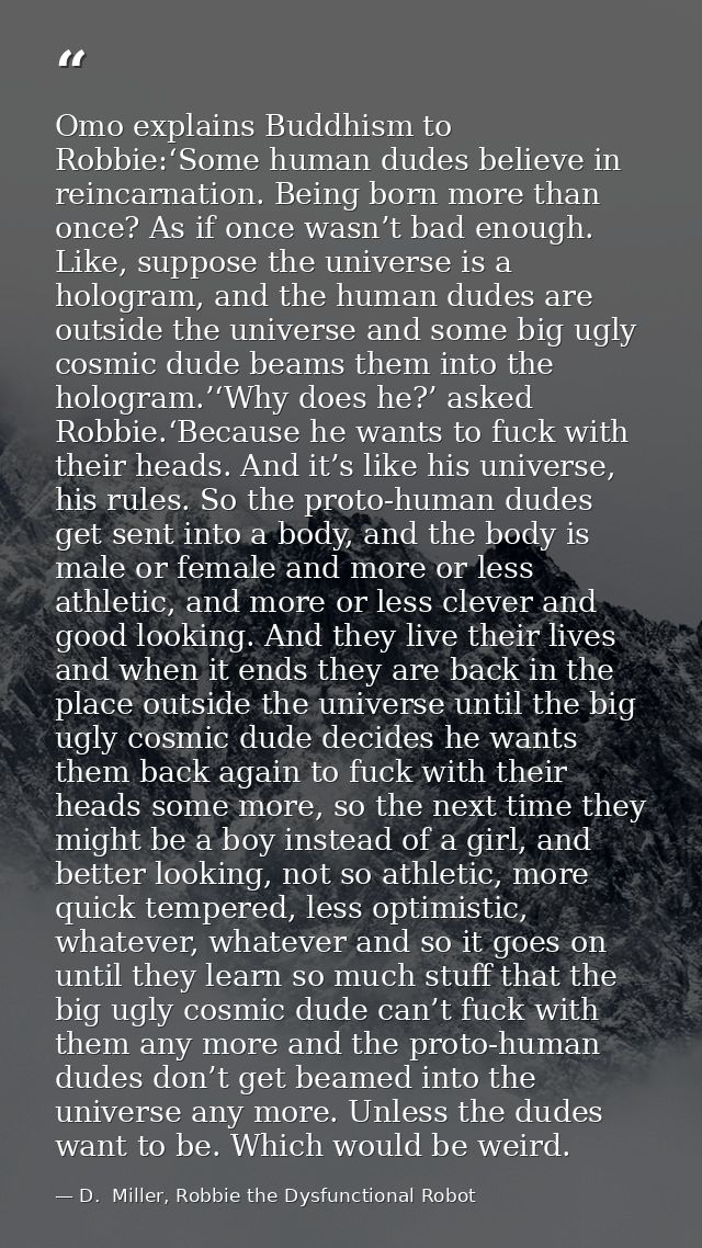 Omo explains Buddhism to Robbie:‘Some human dudes believe in reincarnation. Being born more than once? As if once wasn’t — D.  Miller, Robbie the Dysfunctional Robot
