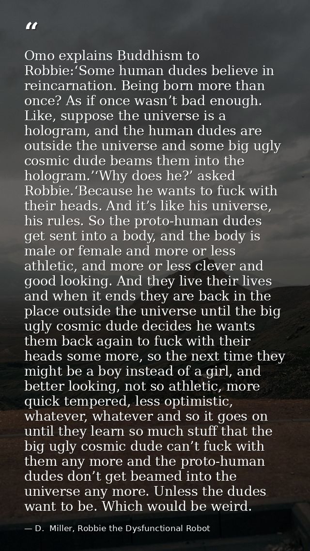 Omo explains Buddhism to Robbie:‘Some human dudes believe in reincarnation. Being born more than once? As if once wasn’t — D.  Miller, Robbie the Dysfunctional Robot