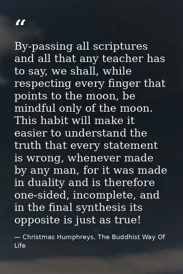 By-passing all scriptures and all that any teacher has to say, we shall, while respecting every finger that points to th — Christmas Humphreys, The Buddhist Way Of Life