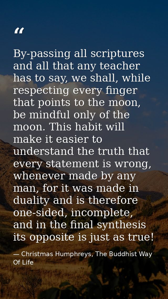 By-passing all scriptures and all that any teacher has to say, we shall, while respecting every finger that points to th — Christmas Humphreys, The Buddhist Way Of Life