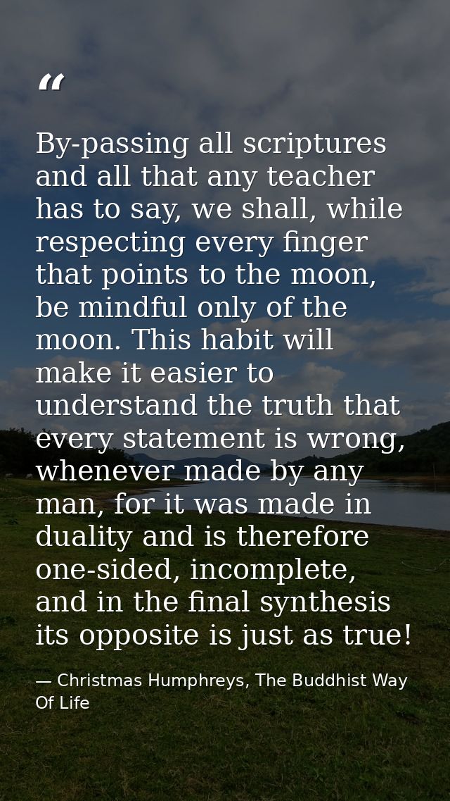 By-passing all scriptures and all that any teacher has to say, we shall, while respecting every finger that points to th — Christmas Humphreys, The Buddhist Way Of Life