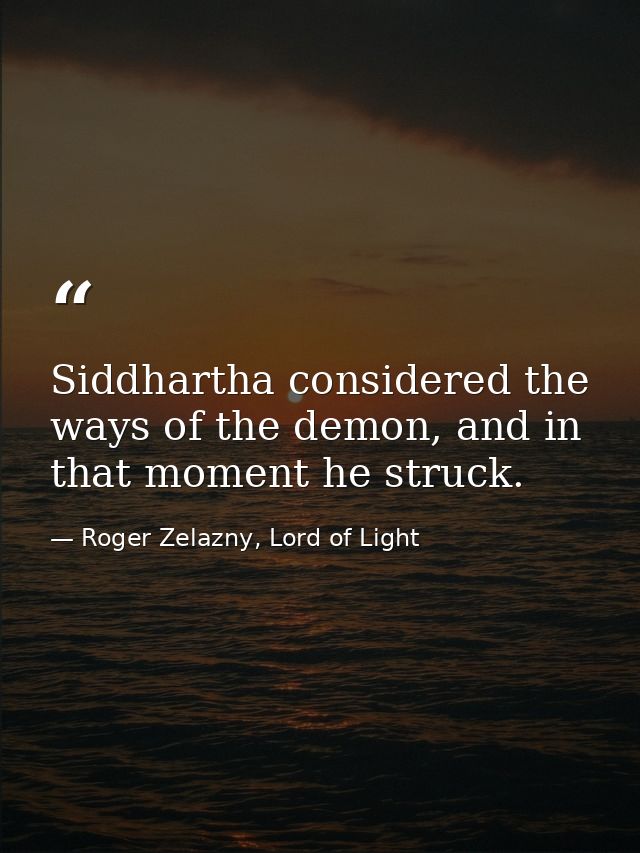 Siddhartha considered the ways of the demon, and in that moment he struck. — Roger Zelazny, Lord of Light