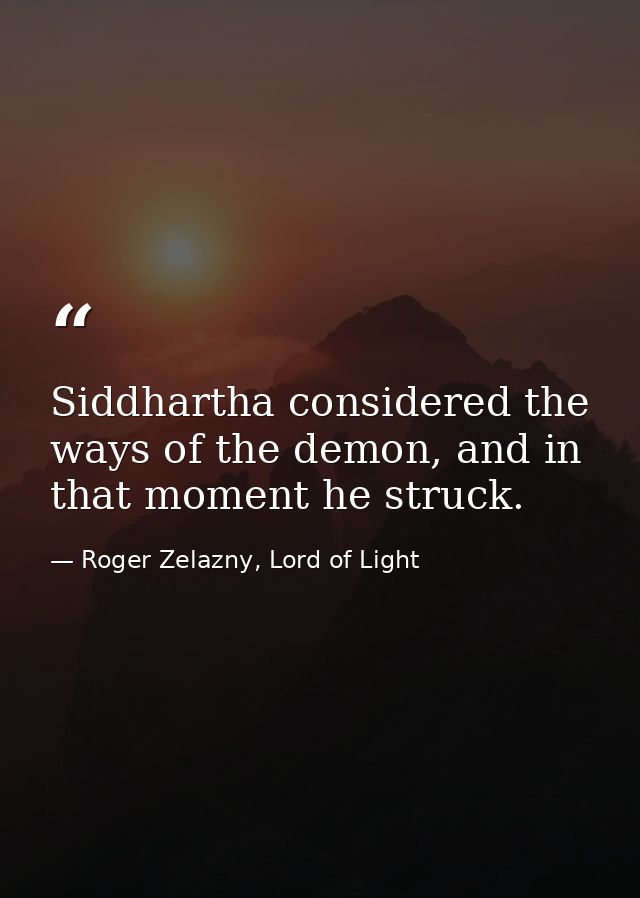 Siddhartha considered the ways of the demon, and in that moment he struck. — Roger Zelazny, Lord of Light