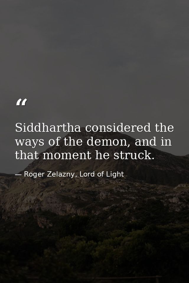 Siddhartha considered the ways of the demon, and in that moment he struck. — Roger Zelazny, Lord of Light