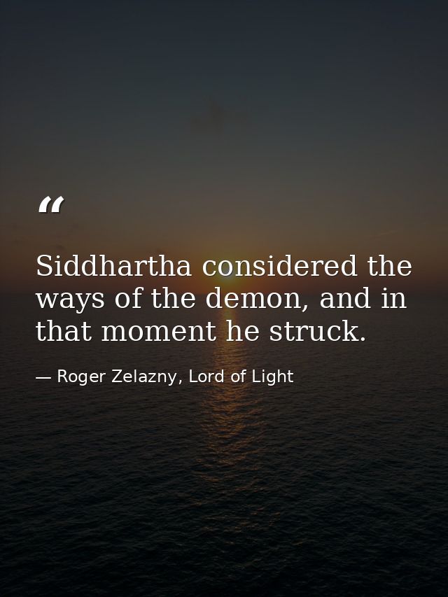 Siddhartha considered the ways of the demon, and in that moment he struck. — Roger Zelazny, Lord of Light