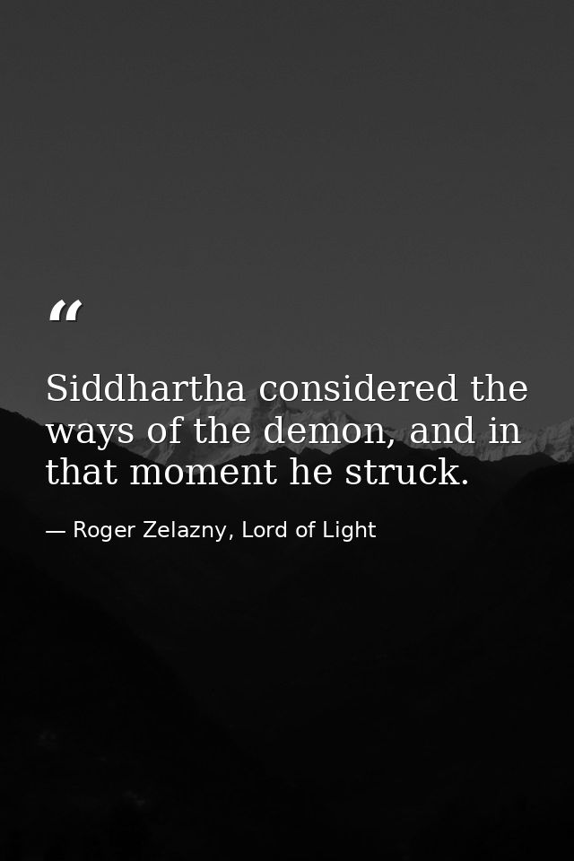 Siddhartha considered the ways of the demon, and in that moment he struck. — Roger Zelazny, Lord of Light