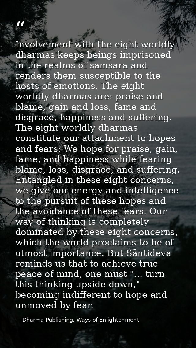 Involvement with the eight worldly dharmas keeps beings imprisoned in the realms of samsara and renders them susceptible — Dharma Publishing, Ways of Enlightenment