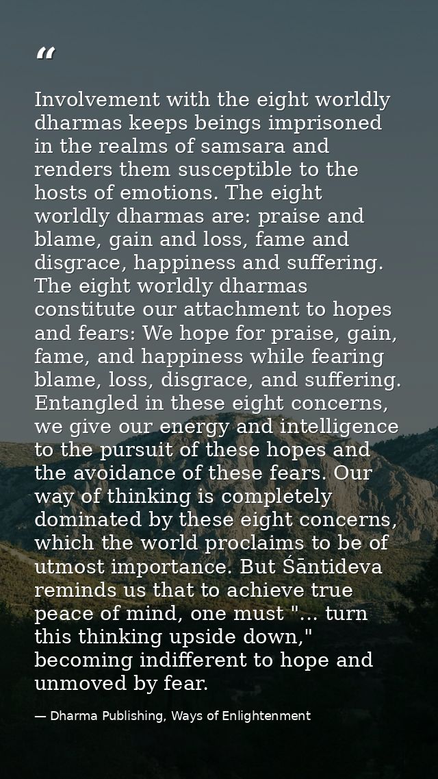 Involvement with the eight worldly dharmas keeps beings imprisoned in the realms of samsara and renders them susceptible — Dharma Publishing, Ways of Enlightenment