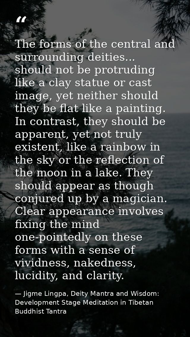 The forms of the central and surrounding deities... should not be protruding like a clay statue or cast image, yet neith — Jigme Lingpa, Deity Mantra and Wisdom: Development Stage Meditation in Tibetan Buddhist Tantra