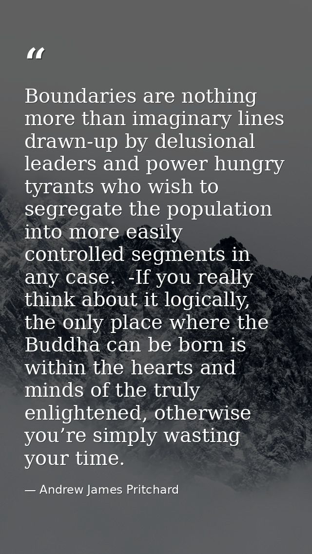 Boundaries are nothing more than imaginary lines drawn-up by delusional leaders and power hungry tyrants who wish to seg — Andrew James Pritchard