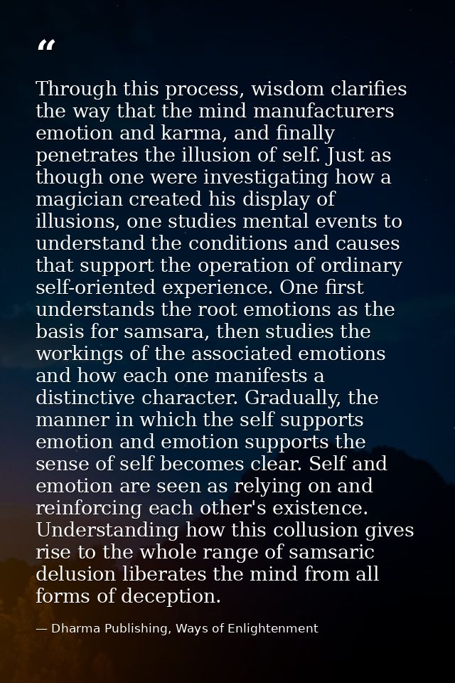Through this process, wisdom clarifies the way that the mind manufacturers emotion and karma, and finally penetrates the — Dharma Publishing, Ways of Enlightenment
