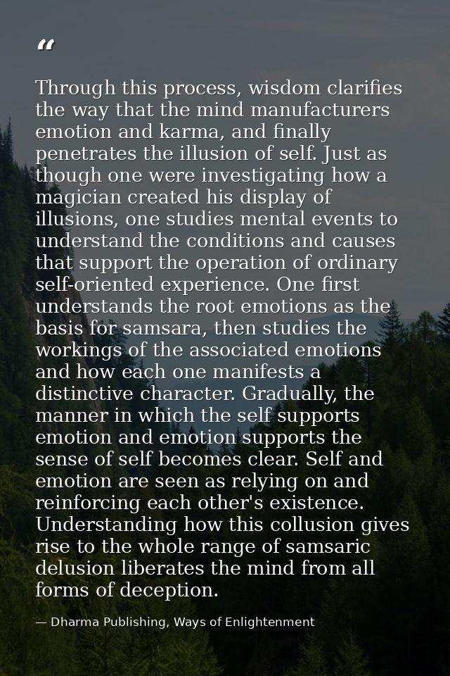 Through this process, wisdom clarifies the way that the mind manufacturers emotion and karma, and finally penetrates the — Dharma Publishing, Ways of Enlightenment