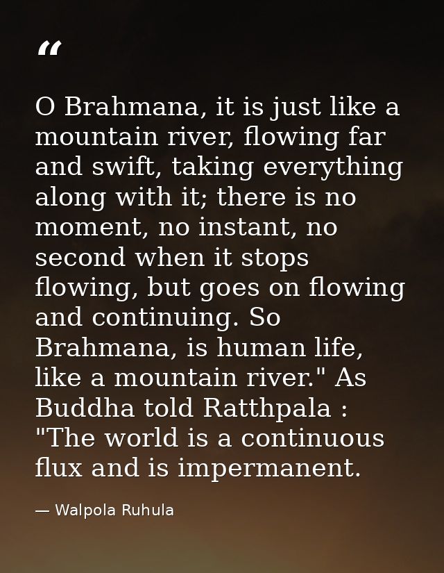 O Brahmana, it is just like a mountain river, flowing far and swift, taking everything along with it; there is no moment — Walpola Ruhula