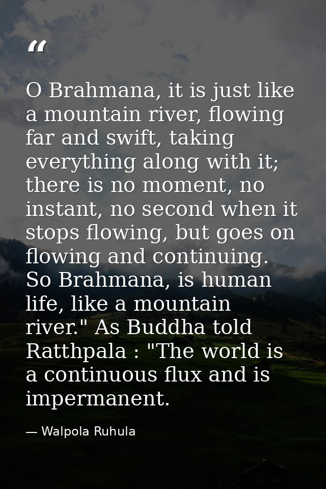 O Brahmana, it is just like a mountain river, flowing far and swift, taking everything along with it; there is no moment — Walpola Ruhula