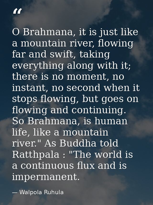 O Brahmana, it is just like a mountain river, flowing far and swift, taking everything along with it; there is no moment — Walpola Ruhula