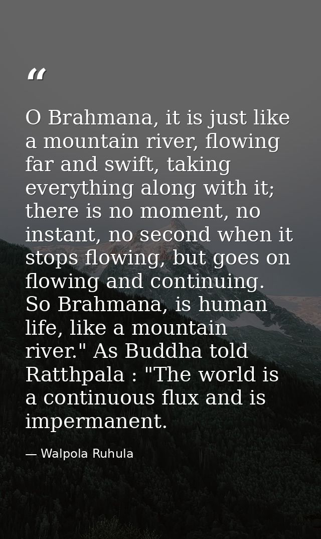 O Brahmana, it is just like a mountain river, flowing far and swift, taking everything along with it; there is no moment — Walpola Ruhula