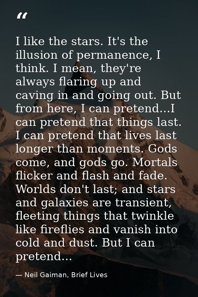 I like the stars. It's the illusion of permanence, I think. I mean, they're always flaring up and caving in and going ou — Neil Gaiman, Brief Lives