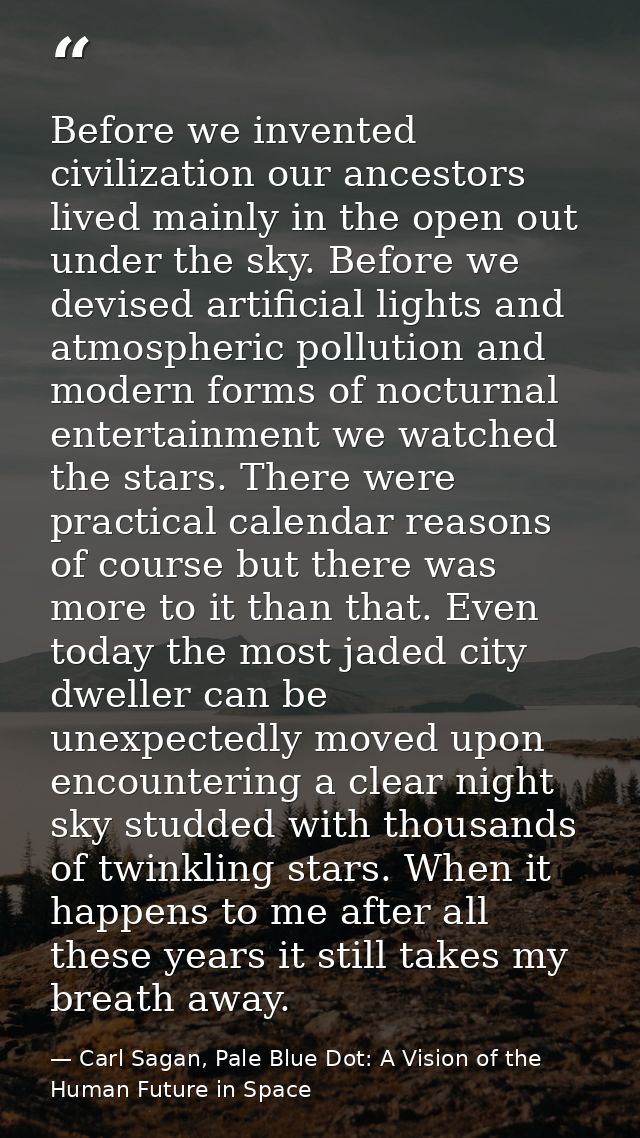 Before we invented civilization our ancestors lived mainly in the open out under the sky. Before we devised artificial l — Carl Sagan, Pale Blue Dot: A Vision of the Human Future in Space