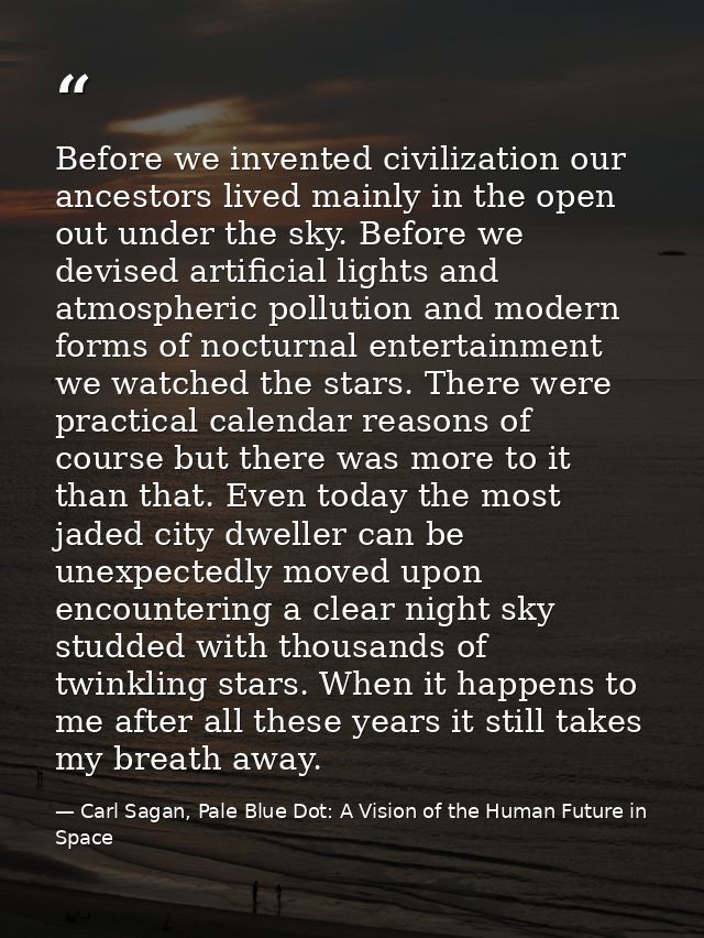 Before we invented civilization our ancestors lived mainly in the open out under the sky. Before we devised artificial l — Carl Sagan, Pale Blue Dot: A Vision of the Human Future in Space