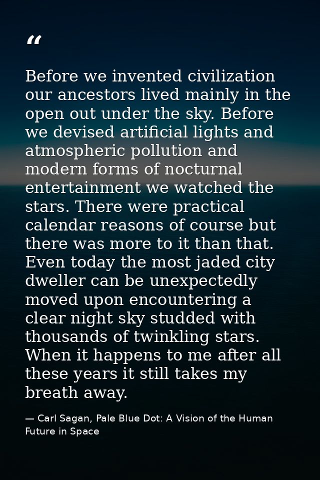 Before we invented civilization our ancestors lived mainly in the open out under the sky. Before we devised artificial l — Carl Sagan, Pale Blue Dot: A Vision of the Human Future in Space