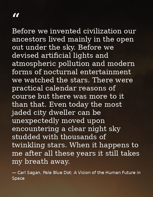 Before we invented civilization our ancestors lived mainly in the open out under the sky. Before we devised artificial l — Carl Sagan, Pale Blue Dot: A Vision of the Human Future in Space