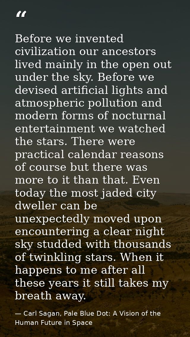 Before we invented civilization our ancestors lived mainly in the open out under the sky. Before we devised artificial l — Carl Sagan, Pale Blue Dot: A Vision of the Human Future in Space