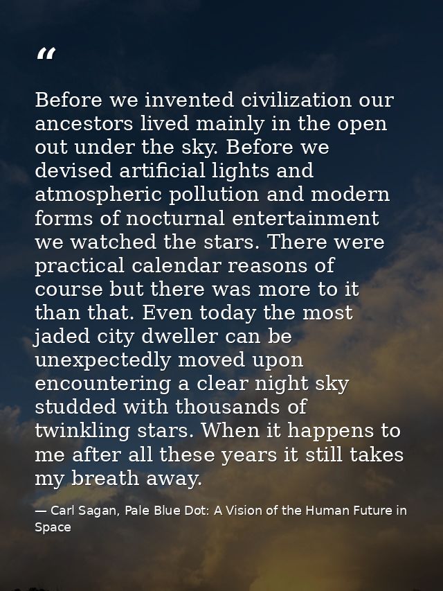 Before we invented civilization our ancestors lived mainly in the open out under the sky. Before we devised artificial l — Carl Sagan, Pale Blue Dot: A Vision of the Human Future in Space
