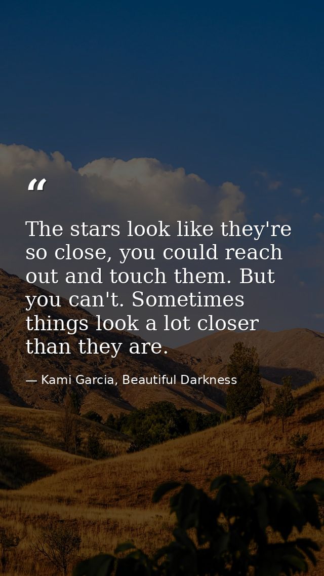 The stars look like they're so close, you could reach out and touch them. But you can't. Sometimes things look a lot clo — Kami Garcia, Beautiful Darkness