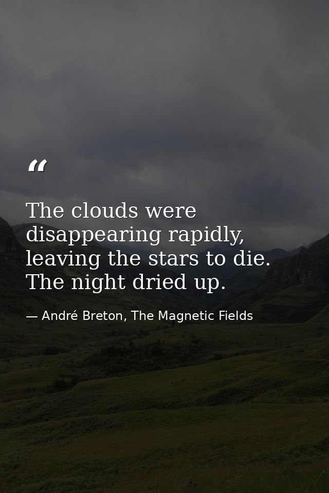The clouds were disappearing rapidly, leaving the stars to die. The night dried up. — André Breton, The Magnetic Fields