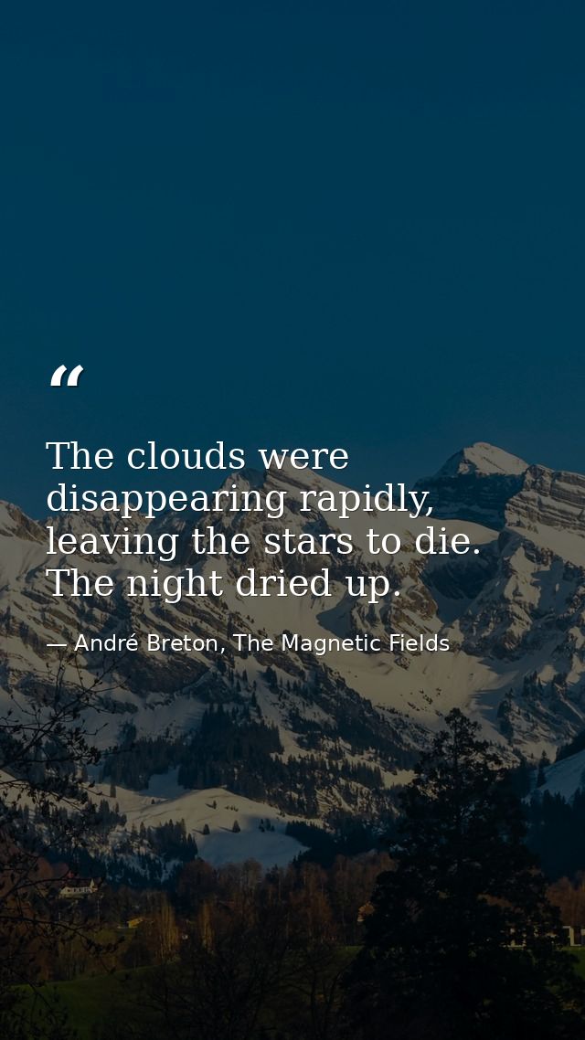 The clouds were disappearing rapidly, leaving the stars to die. The night dried up. — André Breton, The Magnetic Fields