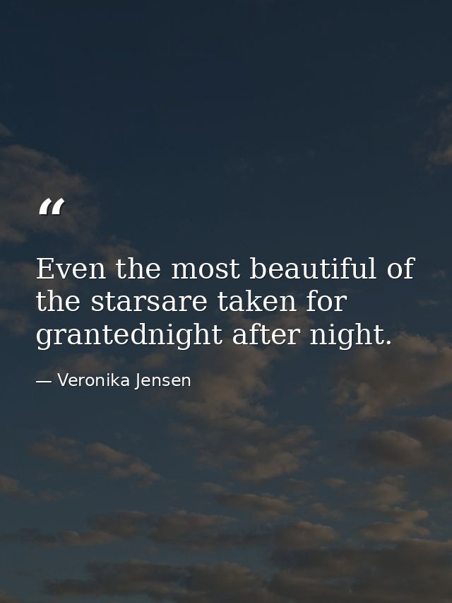 Even the most beautiful of the starsare taken for grantednight after night. — Veronika Jensen